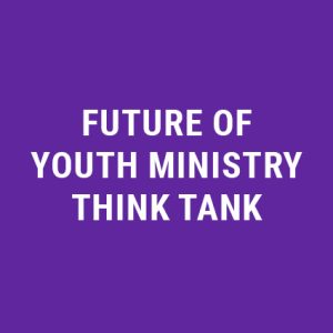 Future of Youth Ministry Think Tank