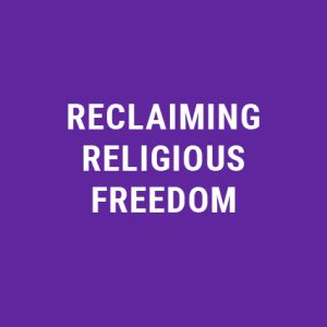 Reclaiming Religious Freedom
