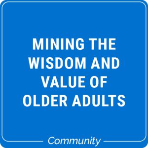 Mining the Wisdom and Value of Older Adults