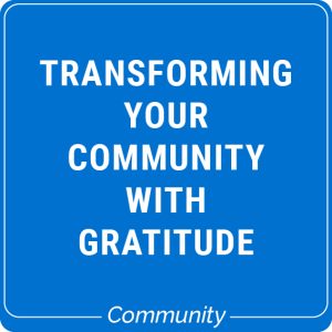 Transforming Your Community with Gratitude